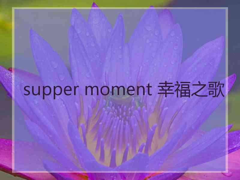 supper moment 幸福之歌