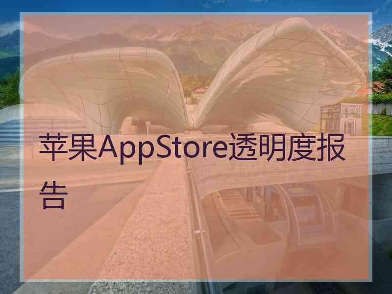 苹果AppStore透明度报告