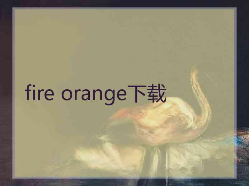fire orange下载