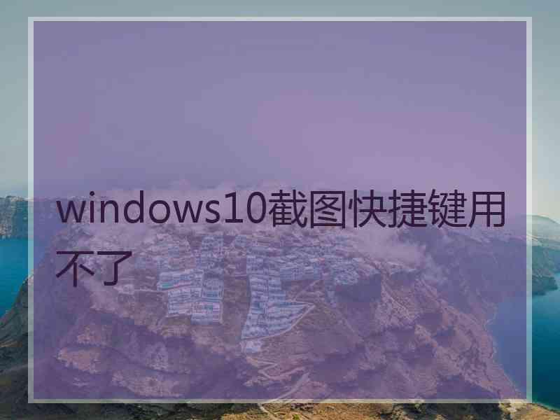 windows10截图快捷键用不了