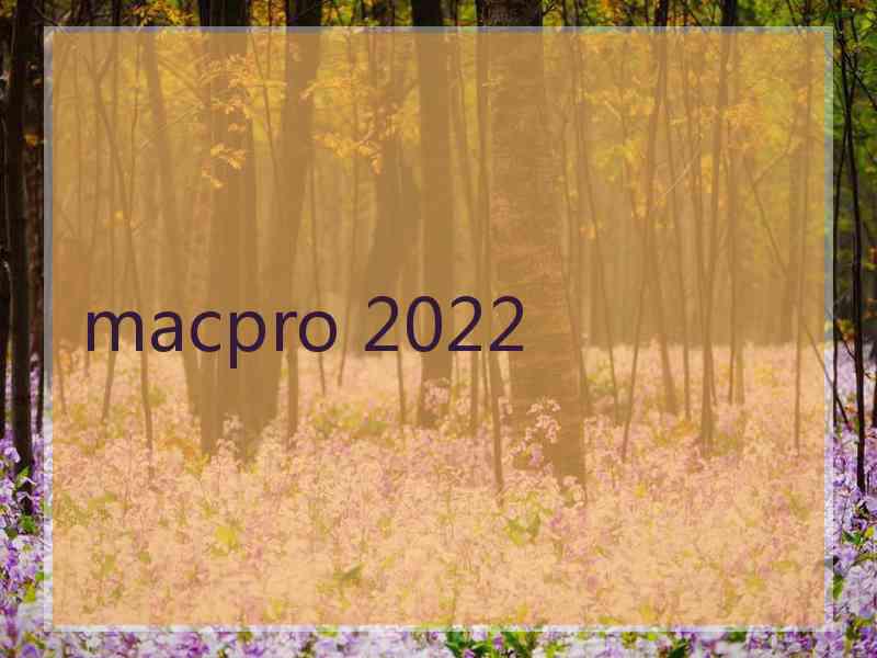 macpro 2022