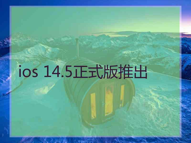 ios 14.5正式版推出