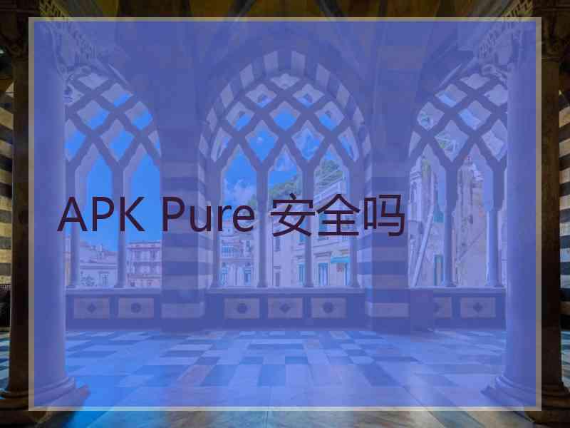 APK Pure 安全吗