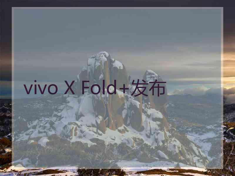 vivo X Fold+发布