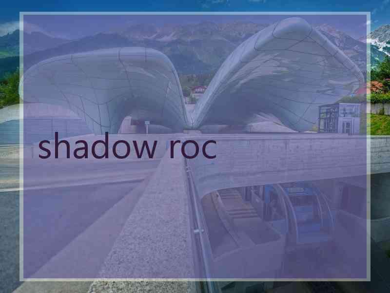 shadow roc