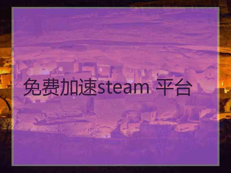 免费加速steam 平台