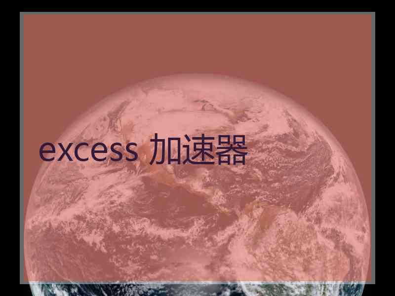 excess 加速器