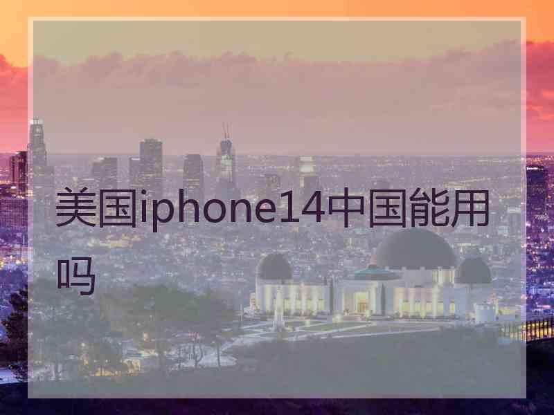 美国iphone14中国能用吗