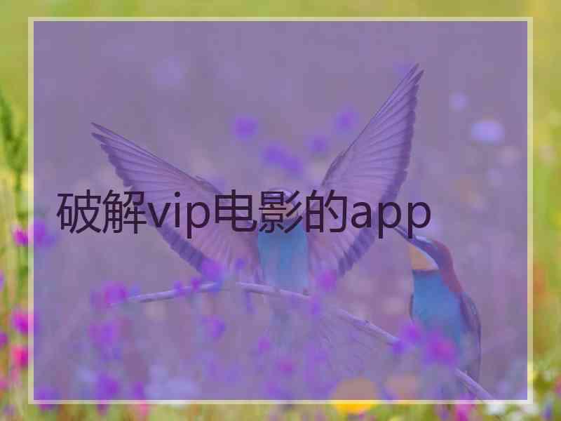破解vip电影的app