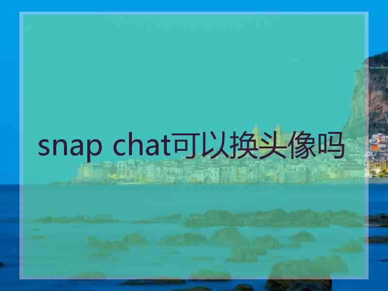 snap chat可以换头像吗