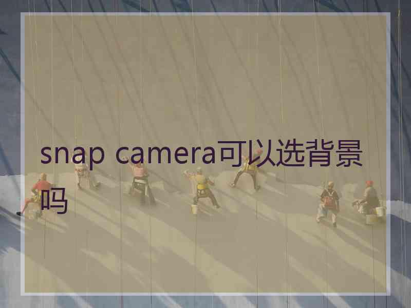 snap camera可以选背景吗