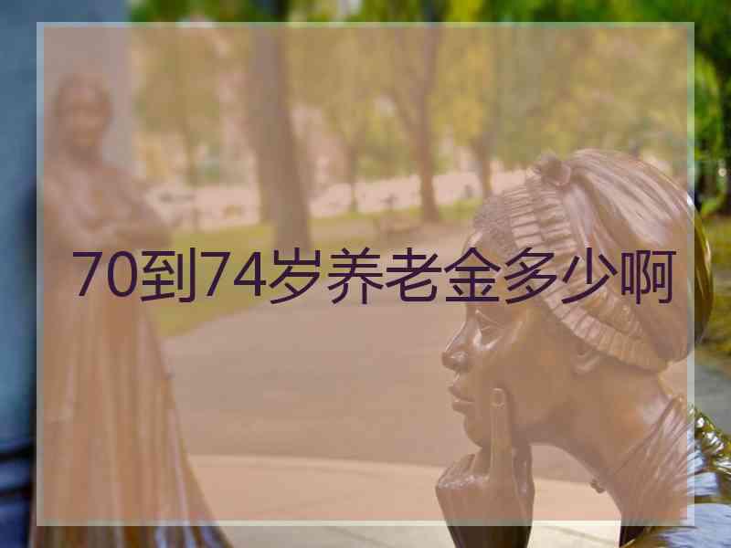 70到74岁养老金多少啊