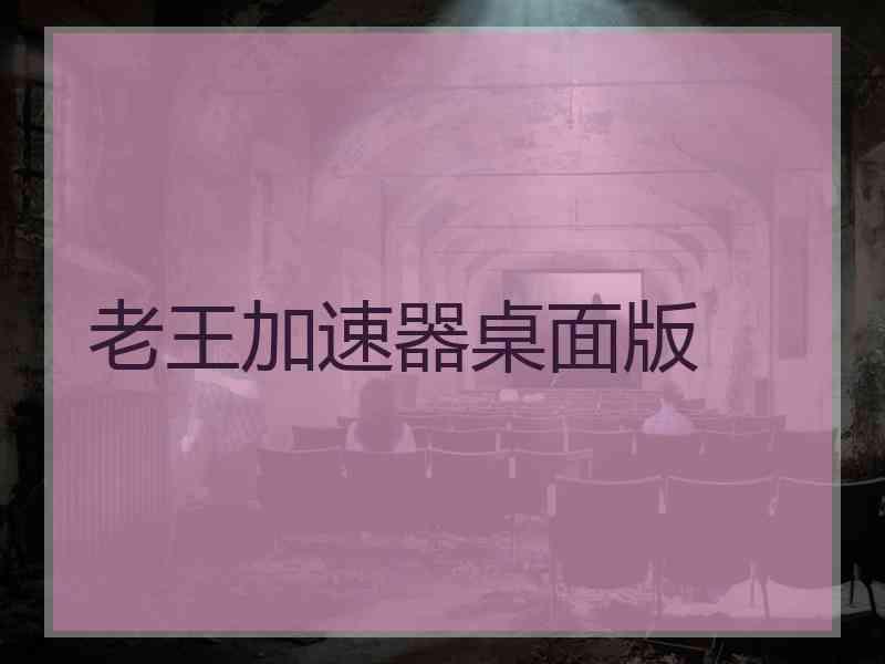 老王加速器桌面版