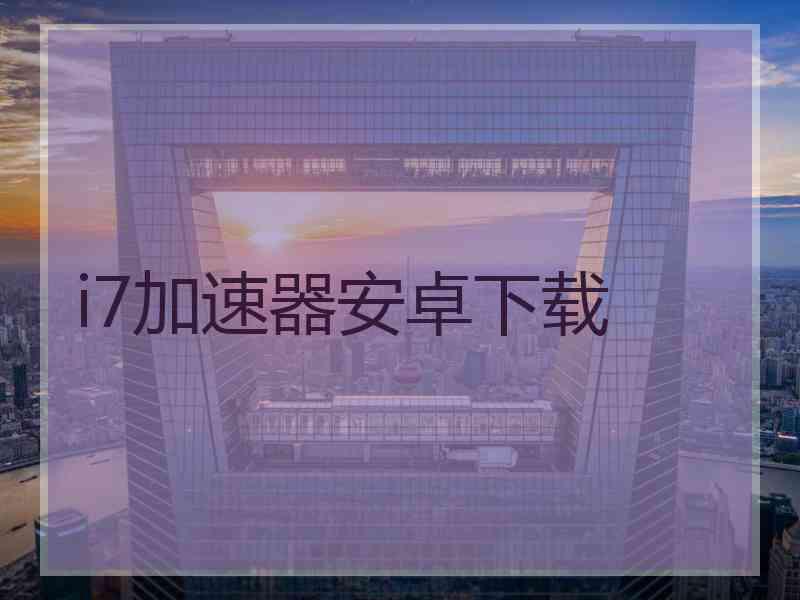 i7加速器安卓下载