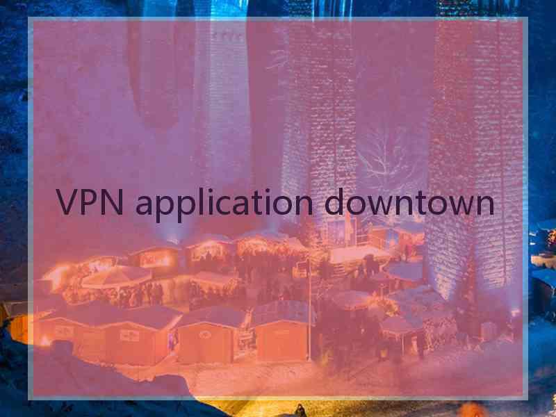 VPN application downtown