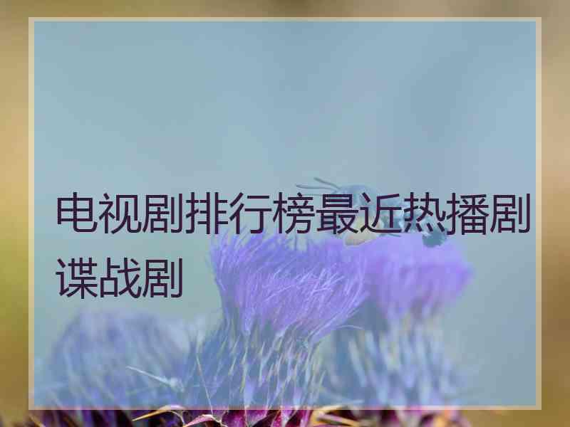 电视剧排行榜最近热播剧谍战剧