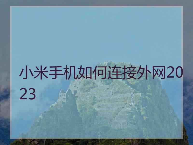小米手机如何连接外网2023