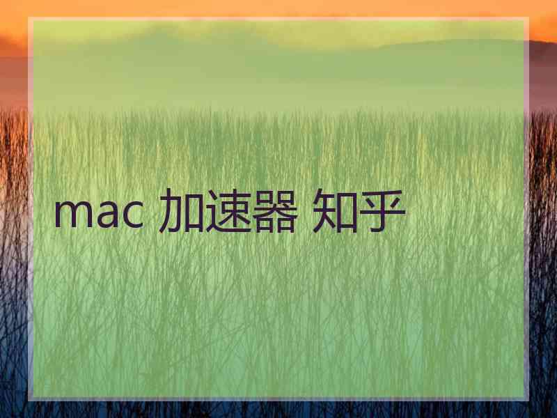 mac 加速器 知乎