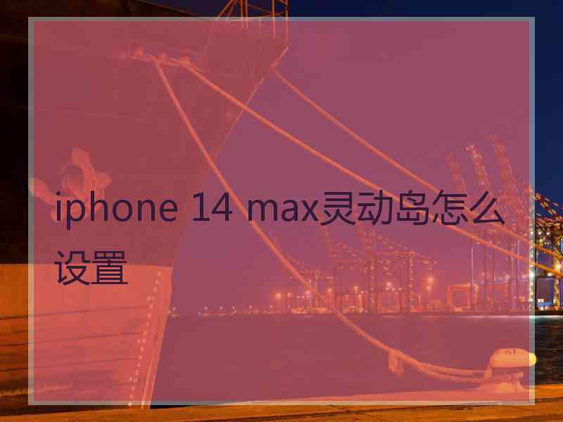 iphone 14 max灵动岛怎么设置