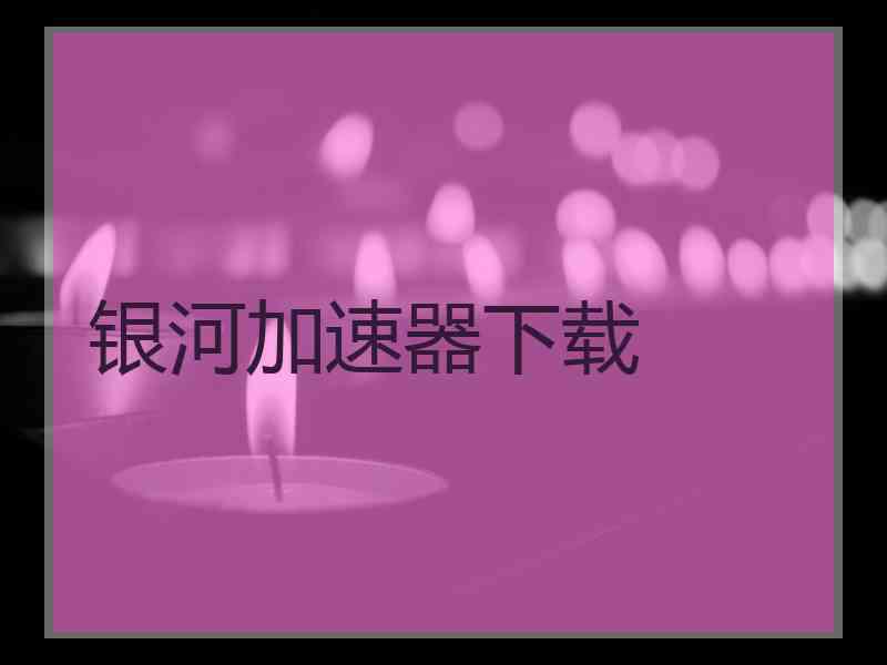 银河加速器下载