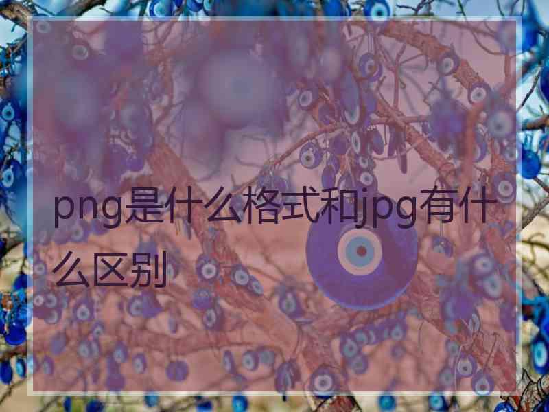 png是什么格式和jpg有什么区别