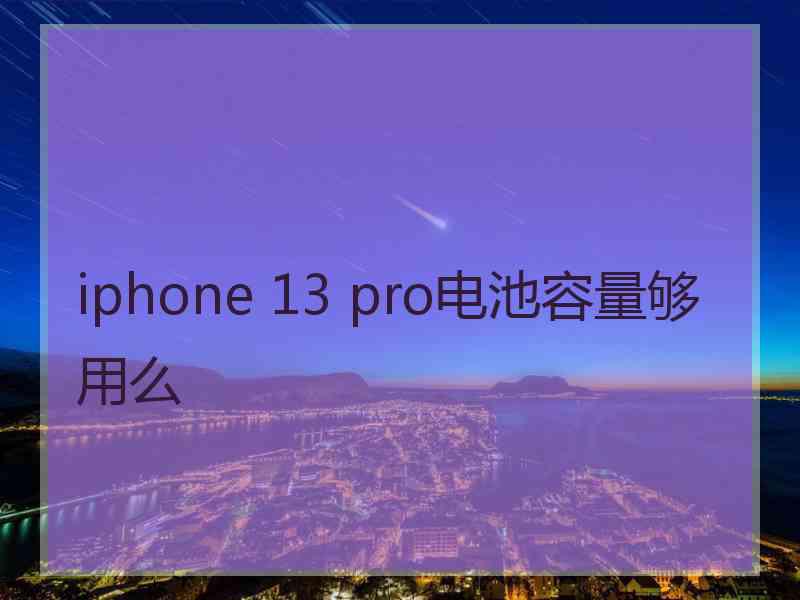 iphone 13 pro电池容量够用么