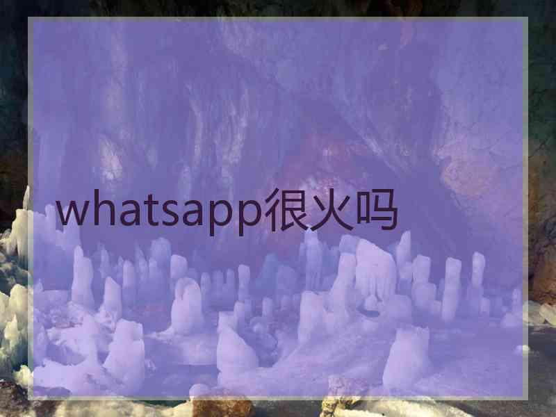 whatsapp很火吗
