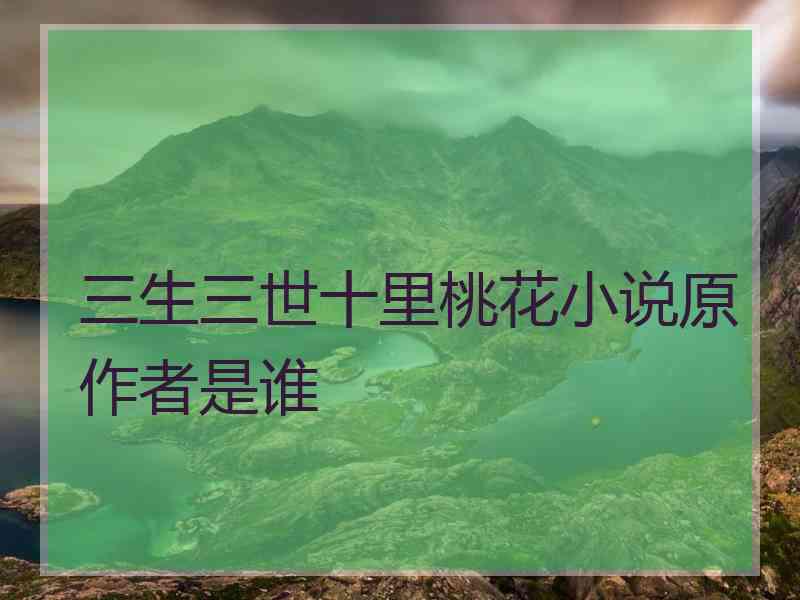 三生三世十里桃花小说原作者是谁