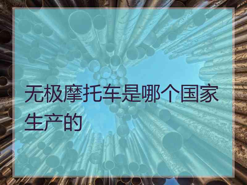 无极摩托车是哪个国家生产的