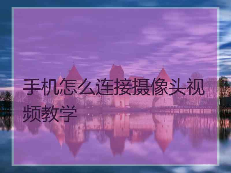 手机怎么连接摄像头视频教学